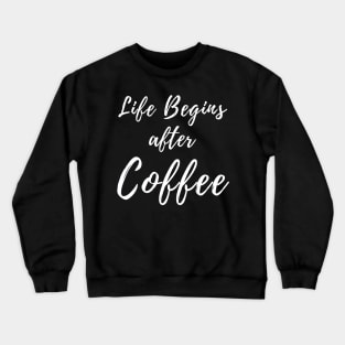 Life Begins After Coffee. Coffee Lover Design. Crewneck Sweatshirt